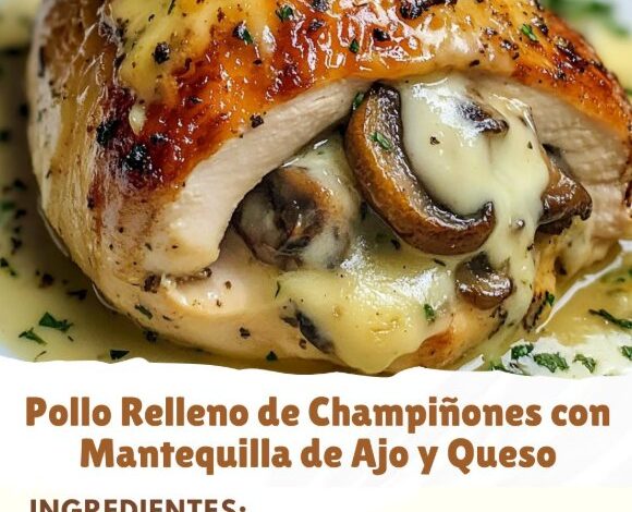 Pollo Relleno de Champiñones con Mantequilla de Ajo y Queso Pollo Relleno de Champiñones con Mantequilla de Ajo y Queso